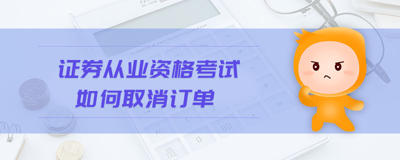 證券從業(yè)資格考試如何取消訂單