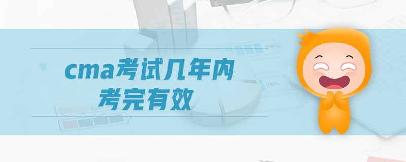cma考試幾年內(nèi)考完有效