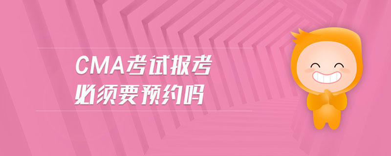 cma考試報(bào)考必須要預(yù)約嗎