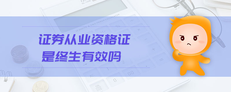 證券從業(yè)資格證是終生有效嗎