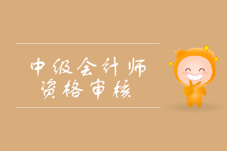 2019年西藏中級會計職稱資格審核方式是什么？