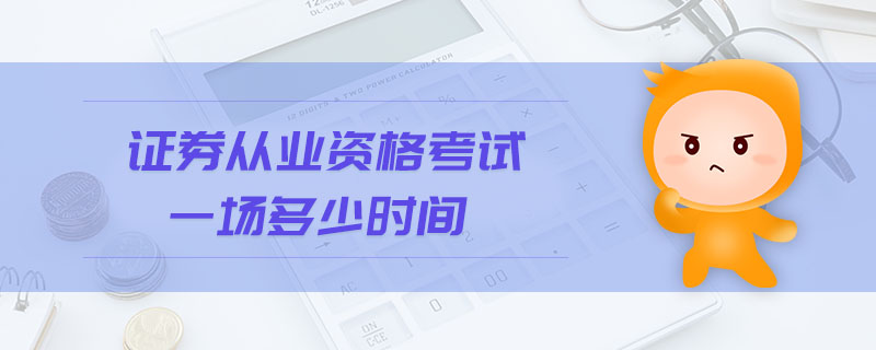 證券從業(yè)資格考試一場多少時間
