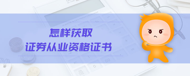 怎樣獲取證券從業(yè)資格證書