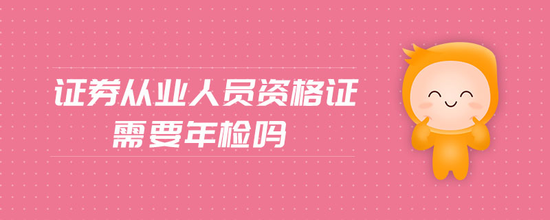 證券從業(yè)人員資格證需要年檢嗎