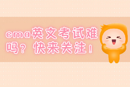 cma英文考試難嗎？快來(lái)關(guān)注！