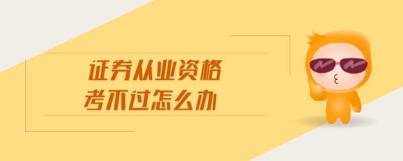證券從業(yè)資格考不過怎么辦