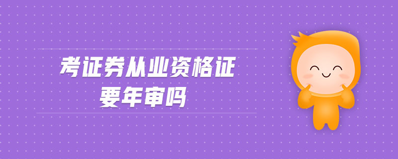 考證券從業(yè)資格證要年審嗎