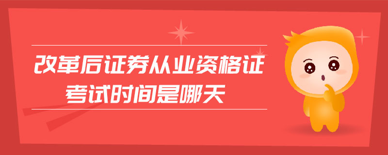改革后證券從業(yè)資格證考試時間是哪天