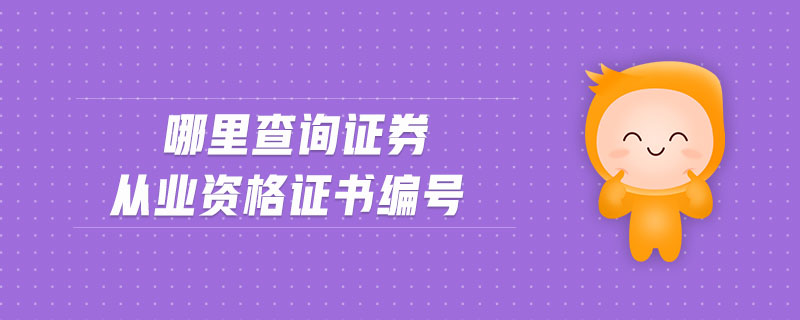 哪里查詢證券從業(yè)資格證書編號