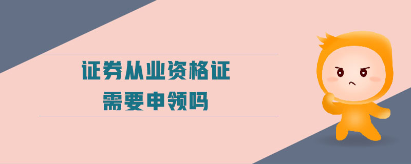 證券從業(yè)資格證需要申領(lǐng)嗎