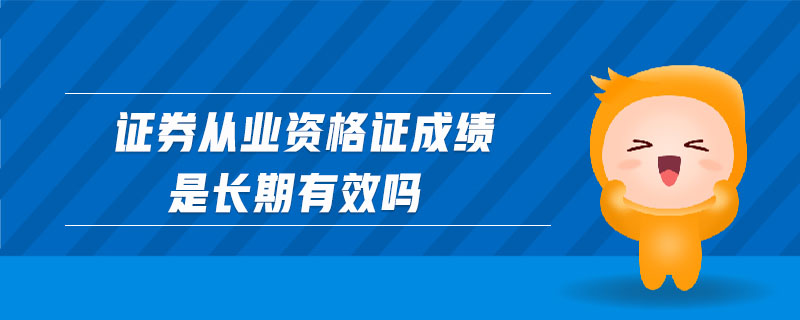 證券從業(yè)資格證成績是長期有效嗎