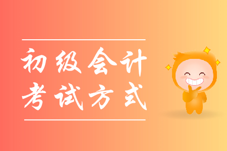 初級會(huì)計(jì)職稱考試方式是什么？