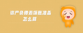 資產(chǎn)負債表壞賬準備怎么算