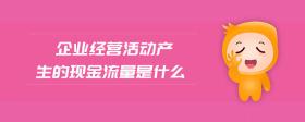 企業(yè)經(jīng)營(yíng)活動(dòng)產(chǎn)生的現(xiàn)金流量是什么