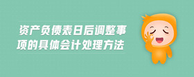 資產(chǎn)負債表日后調(diào)整事項的具體會計處理方法