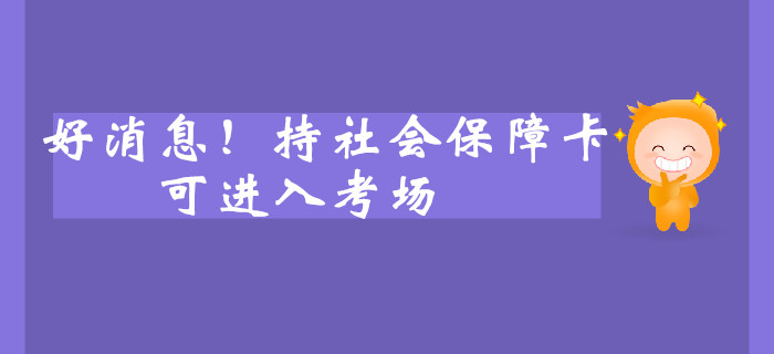 好消息！持社會(huì)保障卡可進(jìn)入考場(chǎng)？中級(jí)會(huì)計(jì)考生速看！