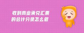 收到商業(yè)承兌匯票的會(huì)計(jì)分錄怎么做