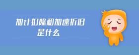 加計(jì)扣除和加速折舊是什么