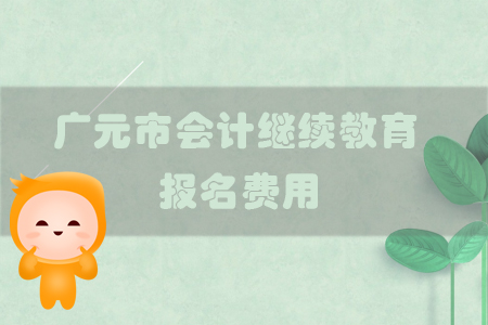 2019年廣元市會計繼續(xù)教育的報名費用是多少你知道嗎？