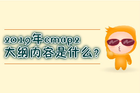 2019年cmap2大綱內(nèi)容是什么？