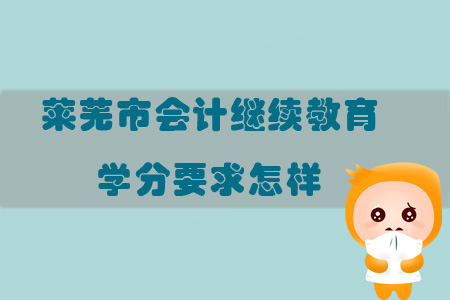 2019年山東省萊蕪市會(huì)計(jì)繼續(xù)教育學(xué)分要求怎樣？