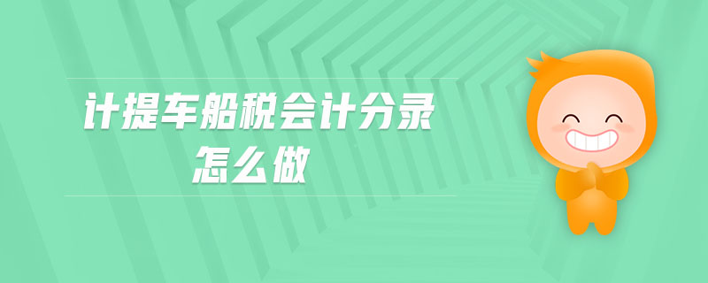 計提車船稅會計分錄怎么做