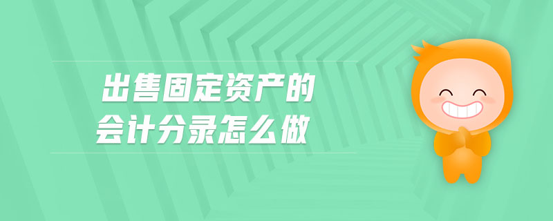 出售固定資產(chǎn)的會計(jì)分錄怎么做