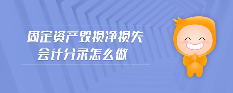 固定資產(chǎn)毀損凈損失會(huì)計(jì)分錄怎么做