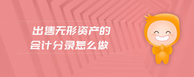 出售無形資產(chǎn)的會計分錄怎么做