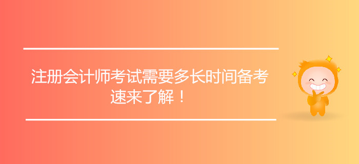 注冊(cè)會(huì)計(jì)師考試需要多長(zhǎng)時(shí)間備考，速來(lái)了解！