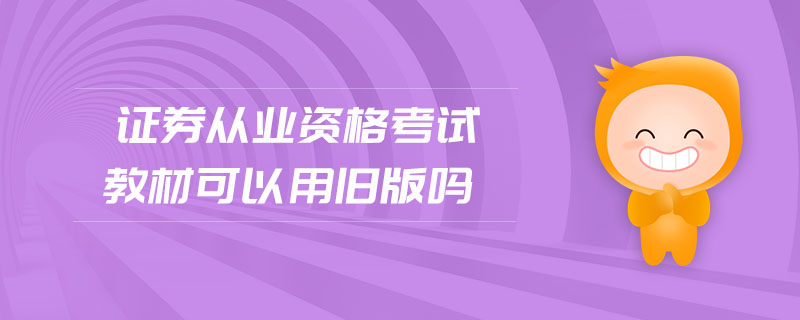 證券從業(yè)資格考試教材可以用舊版嗎