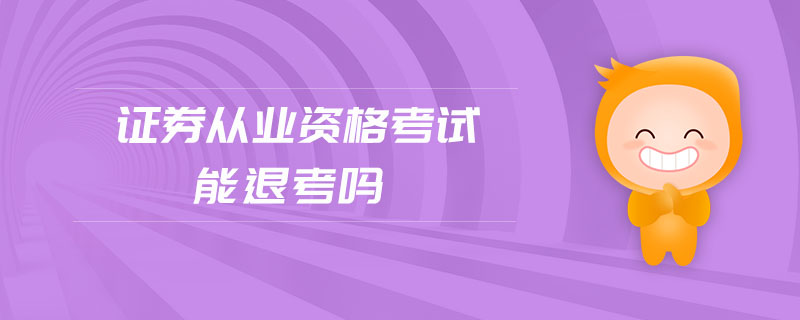 證券從業(yè)資格考試能退考嗎