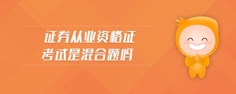 證券從業(yè)資格證考試是混合題嗎