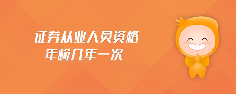 證券從業(yè)人員資格年檢幾年一次