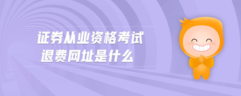證券從業(yè)資格考試退費網(wǎng)址是什么