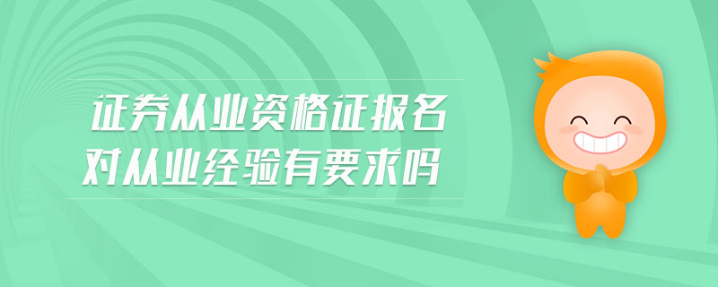 證券從業(yè)資格證報名對從業(yè)經(jīng)驗有要求嗎