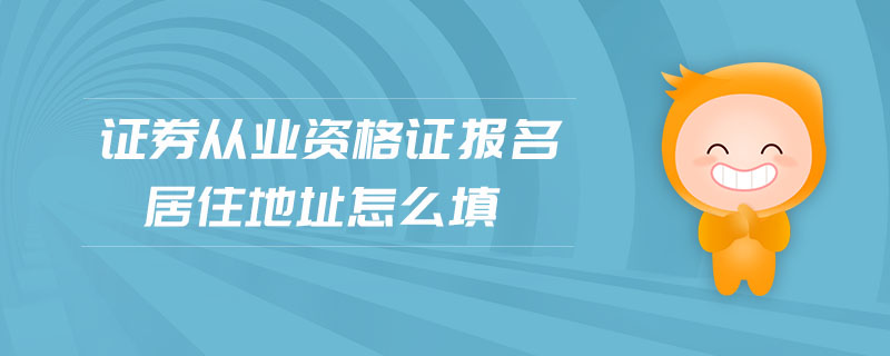 證券從業(yè)資格證報(bào)名居住地址怎么填