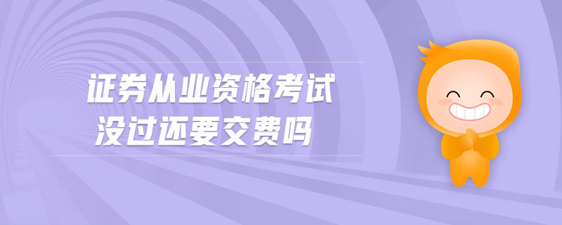 證券從業(yè)資格考試沒過還要交費嗎
