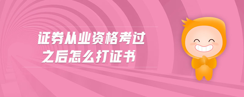 證券從業(yè)資格考過之后怎么打證書