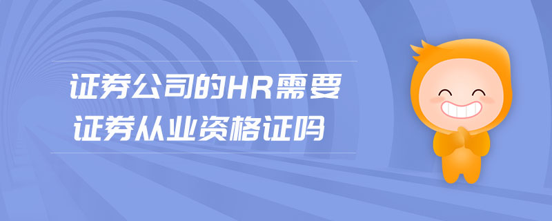 證券公司的hr需要證券從業(yè)資格證嗎