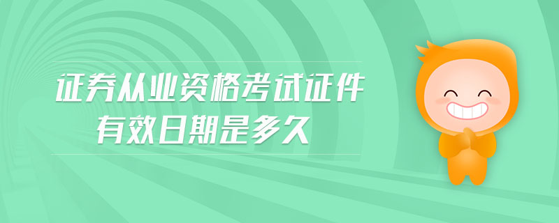 證券從業(yè)資格考試證件有效日期是多久