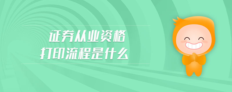 證券從業(yè)資格打印流程是什么