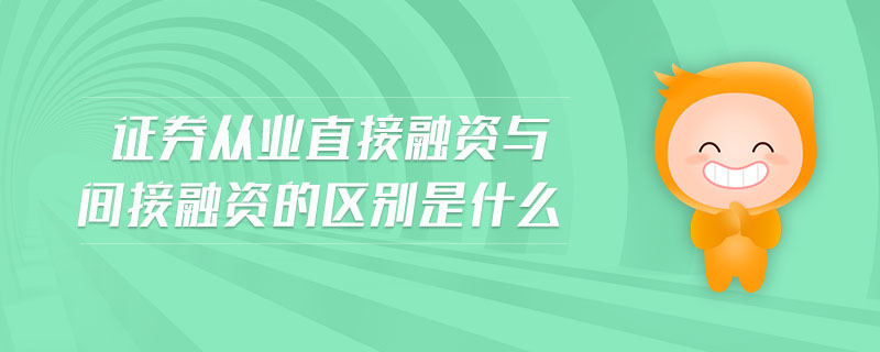 證券從業(yè)直接融資與間接融資的區(qū)別是什么