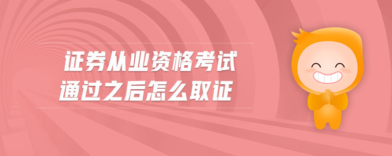 證券從業(yè)資格考試通過之后怎么取證