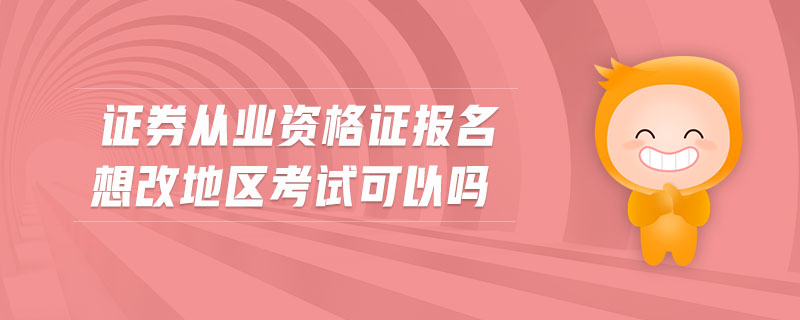 證券從業(yè)資格證報(bào)名想改地區(qū)考試可以嗎