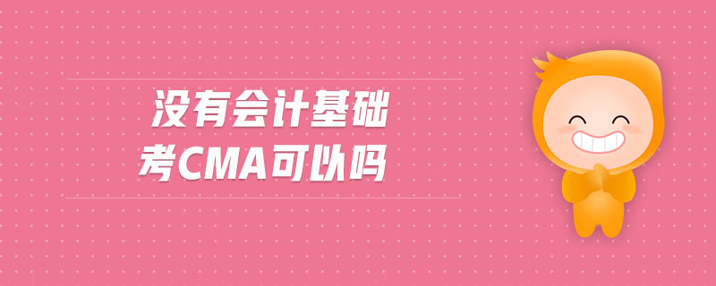 沒有會(huì)計(jì)基礎(chǔ)考cma可以嗎