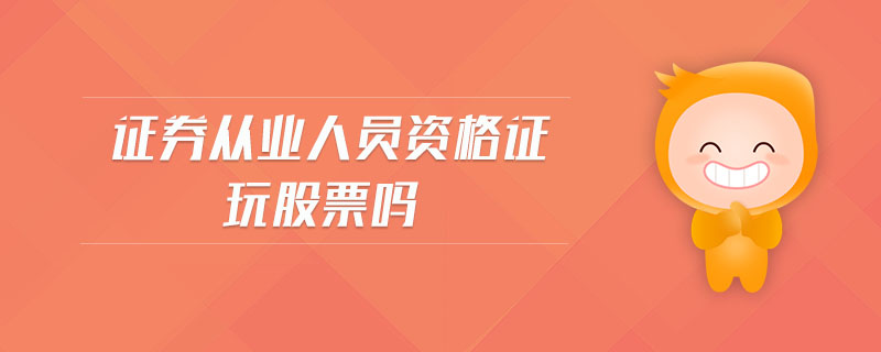 證券從業(yè)人員資格證玩股票嗎