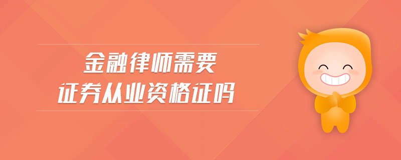 金融律師需要證券從業(yè)資格證嗎