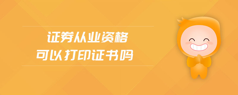 證券從業(yè)資格可以打印證書嗎