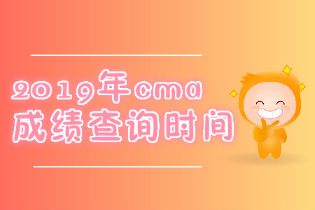 2019年四川省cma成績(jī)查詢時(shí)間是哪天？